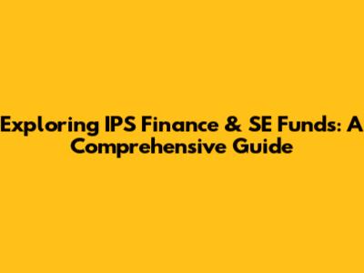 Exploring IPS Finance & SE Funds: A Comprehensive Guide