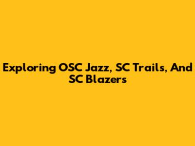 Exploring OSC Jazz, SC Trails, And SC Blazers