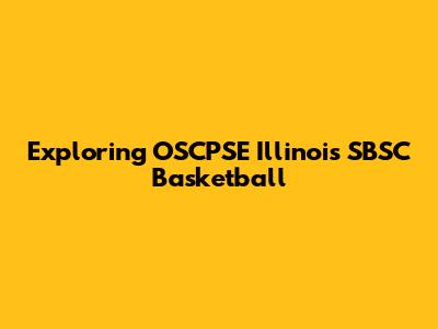 Exploring OSCPSE Illinois SBSC Basketball