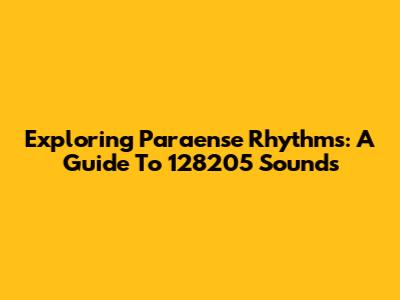 Exploring Paraense Rhythms: A Guide To 128205 Sounds