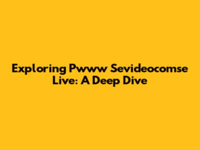 Exploring Pwww Sevideocomse Live: A Deep Dive