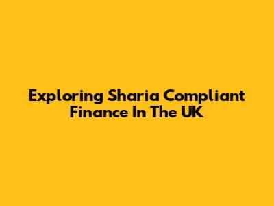 Exploring Sharia Compliant Finance In The UK
