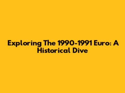 Exploring The 1990-1991 Euro: A Historical Dive