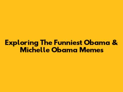 Exploring The Funniest Obama & Michelle Obama Memes