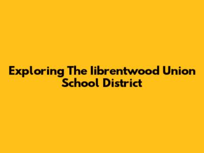 Exploring The Iibrentwood Union School District