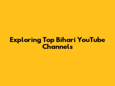Exploring Top Bihari YouTube Channels