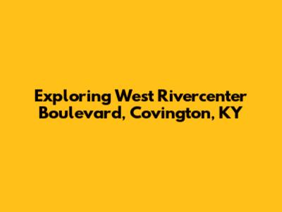 Exploring West Rivercenter Boulevard, Covington, KY
