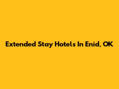 Extended Stay Hotels In Enid, OK