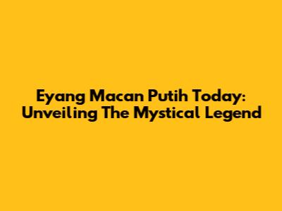 Eyang Macan Putih Today: Unveiling The Mystical Legend