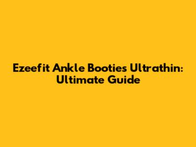 Ezeefit Ankle Booties Ultrathin: Ultimate Guide