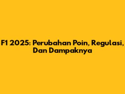 F1 2025: Perubahan Poin, Regulasi, Dan Dampaknya