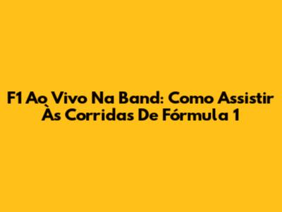 F1 Ao Vivo Na Band: Como Assistir Às Corridas De Fórmula 1
