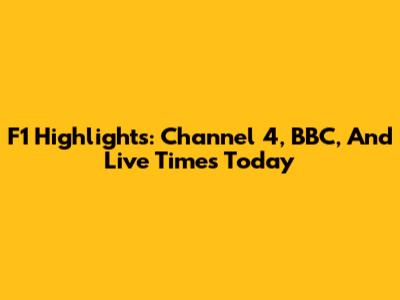 F1 Highlights: Channel 4, BBC, And Live Times Today
