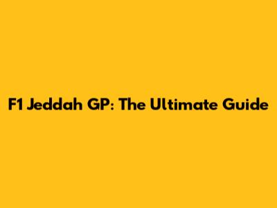 F1 Jeddah GP: The Ultimate Guide