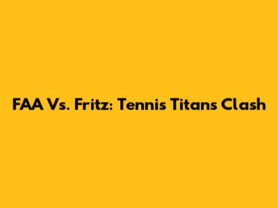 FAA Vs. Fritz: Tennis Titans Clash