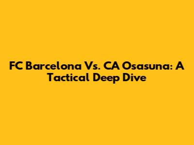 FC Barcelona Vs. CA Osasuna: A Tactical Deep Dive