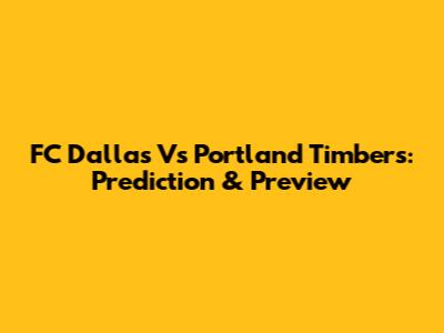 FC Dallas Vs Portland Timbers: Prediction & Preview