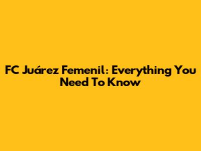 FC Juárez Femenil: Everything You Need To Know