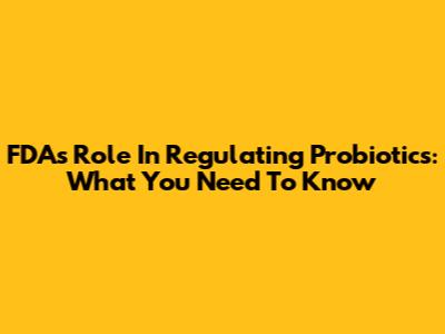 FDA's Role In Regulating Probiotics: What You Need To Know
