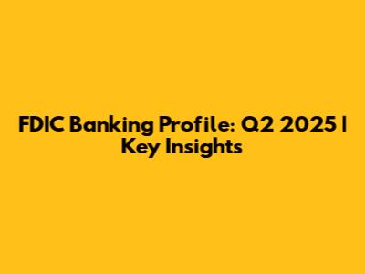 FDIC Banking Profile: Q2 2025 | Key Insights