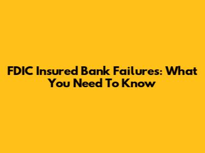FDIC Insured Bank Failures: What You Need To Know