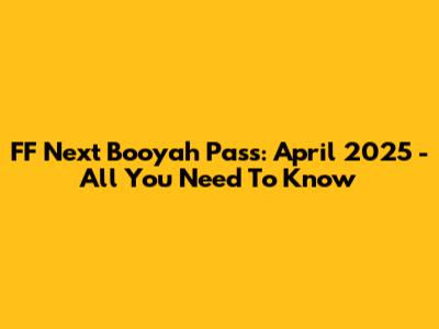 FF Next Booyah Pass: April 2025 - All You Need To Know