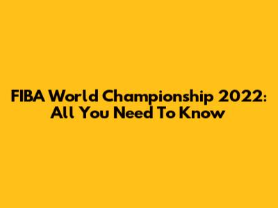 FIBA World Championship 2022: All You Need To Know