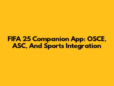 FIFA 25 Companion App: OSCE, ASC, And Sports Integration