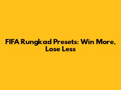 FIFA Rungkad Presets: Win More, Lose Less