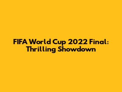FIFA World Cup 2022 Final: Thrilling Showdown