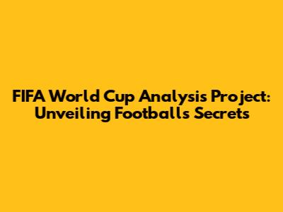 FIFA World Cup Analysis Project: Unveiling Football's Secrets
