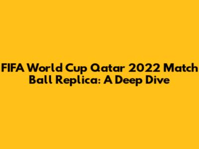 FIFA World Cup Qatar 2022 Match Ball Replica: A Deep Dive