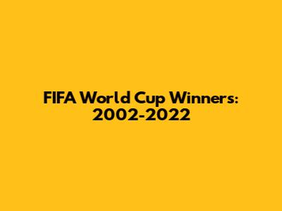 FIFA World Cup Winners: 2002-2022