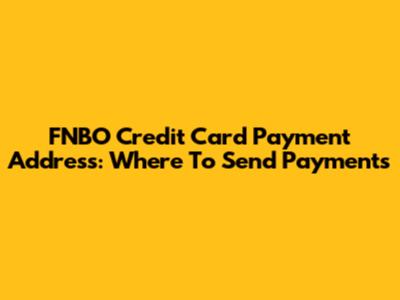 FNBO Credit Card Payment Address: Where To Send Payments