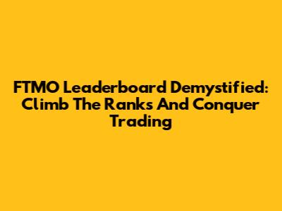 FTMO Leaderboard Demystified: Climb The Ranks And Conquer Trading