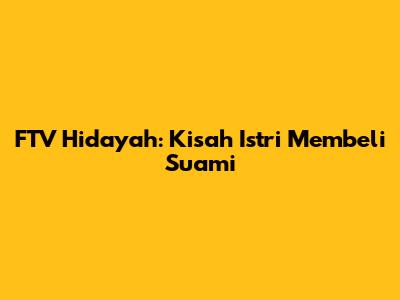 FTV Hidayah: Kisah Istri Membeli Suami