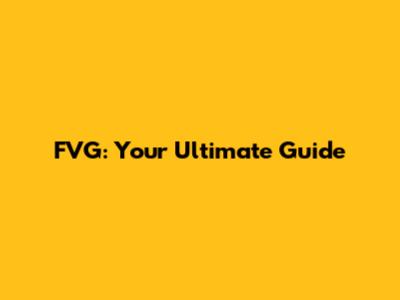 FVG: Your Ultimate Guide