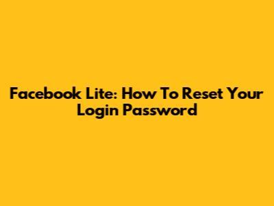 Facebook Lite: How To Reset Your Login Password