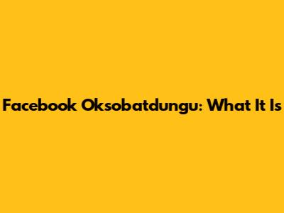 Facebook Oksobatdungu: What It Is