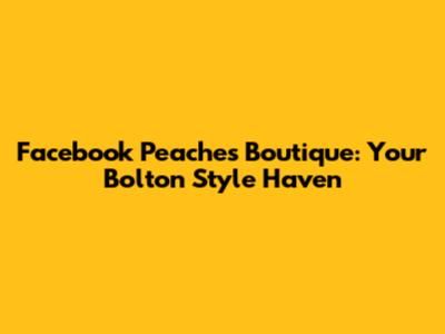 Facebook Peaches Boutique: Your Bolton Style Haven