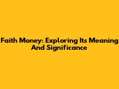 Faith Money: Exploring Its Meaning And Significance