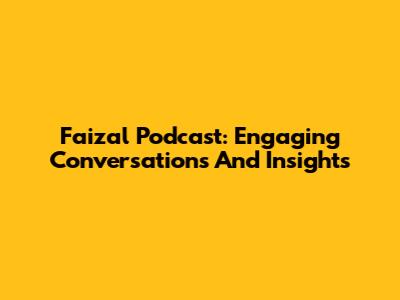 Faizal Podcast: Engaging Conversations And Insights