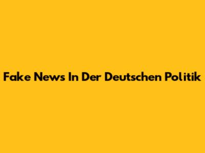 Fake News In Der Deutschen Politik