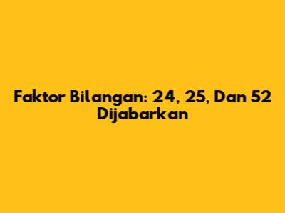 Faktor Bilangan: 24, 25, Dan 52 Dijabarkan