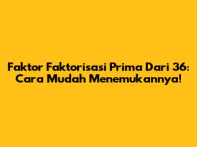 Faktor Faktorisasi Prima Dari 36: Cara Mudah Menemukannya!