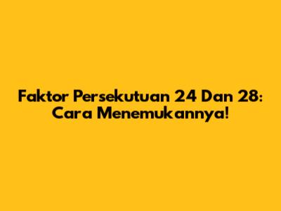 Faktor Persekutuan 24 Dan 28: Cara Menemukannya!