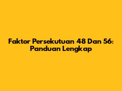 Faktor Persekutuan 48 Dan 56: Panduan Lengkap