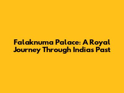 Falaknuma Palace: A Royal Journey Through India's Past