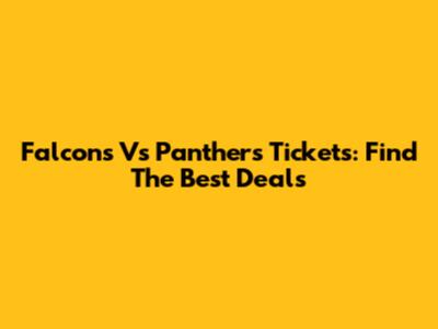 Falcons Vs Panthers Tickets: Find The Best Deals