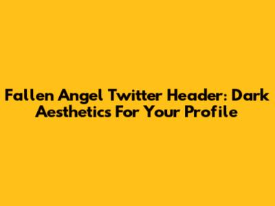 Fallen Angel Twitter Header: Dark Aesthetics For Your Profile